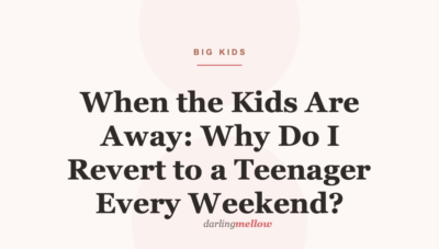When the Kids Are Away: Why Do I Revert to a Teenager Every Weekend?