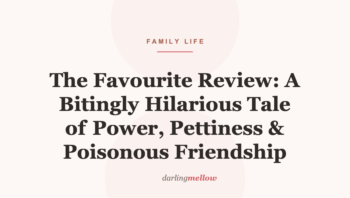 The Favourite Review: A Bitingly Hilarious Tale of Power, Pettiness & Poisonous Friendship