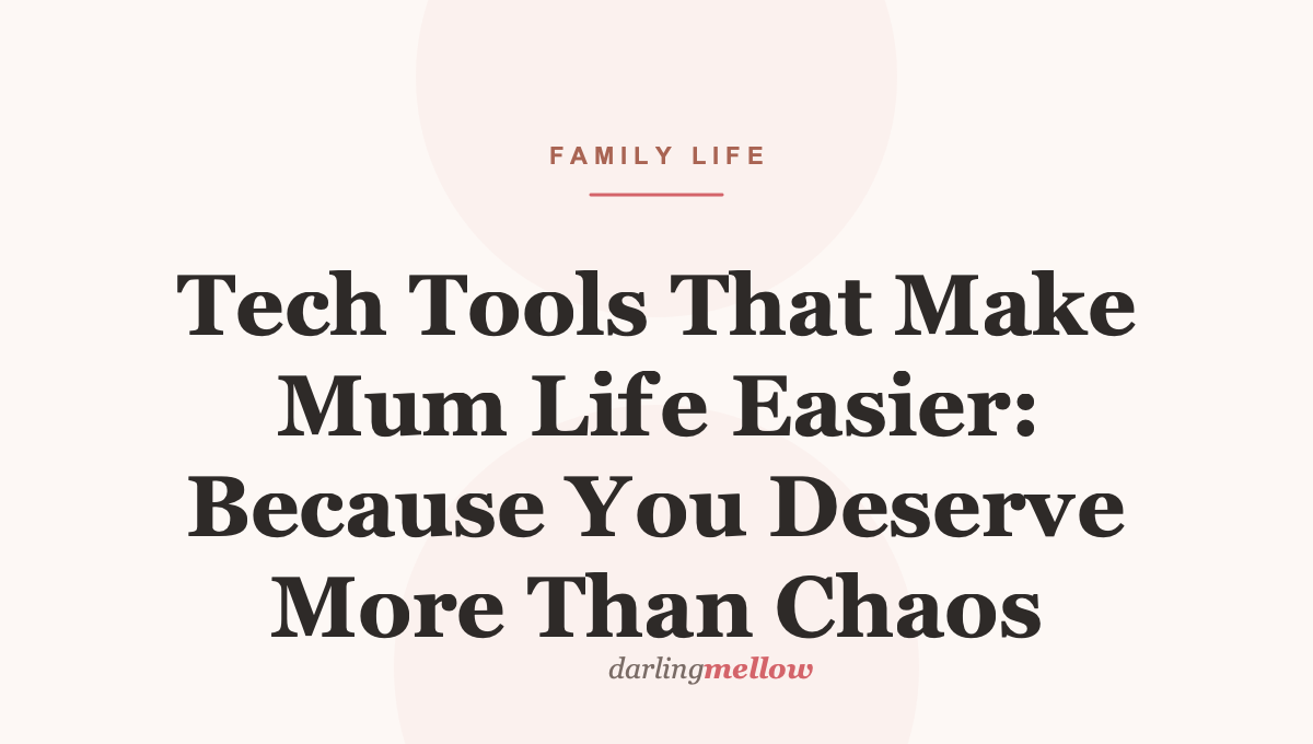 Tech Tools That Make Mum Life Easier: Because You Deserve More Than Chaos