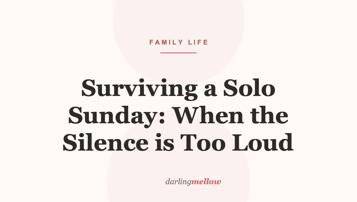 Surviving a Solo Sunday: When the Silence is Too Loud