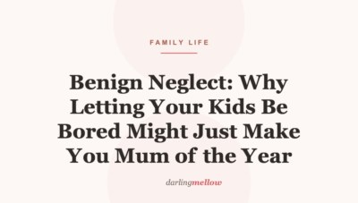 Benign Neglect: Why Letting Your Kids Be Bored Might Just Make You Mum of the Year