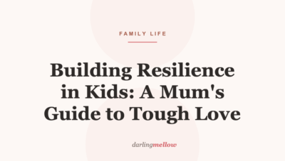 Building Resilience in Kids: A Mum’s Guide to Tough Love