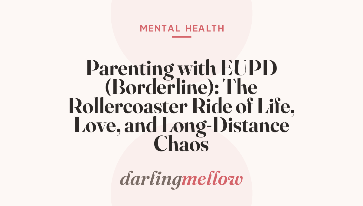 Parenting with EUPD (Borderline): The Rollercoaster Ride of Life, Love, and Long-Distance Chaos