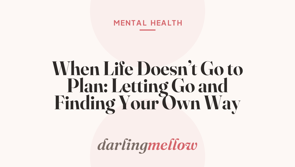 When Life Doesn’t Go to Plan: Letting Go and Finding Your Own Way