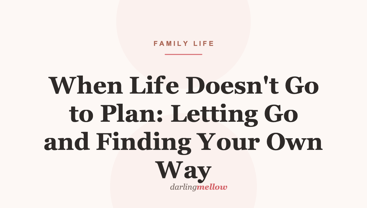 When Life Doesn’t Go to Plan: Letting Go and Finding Your Own Way