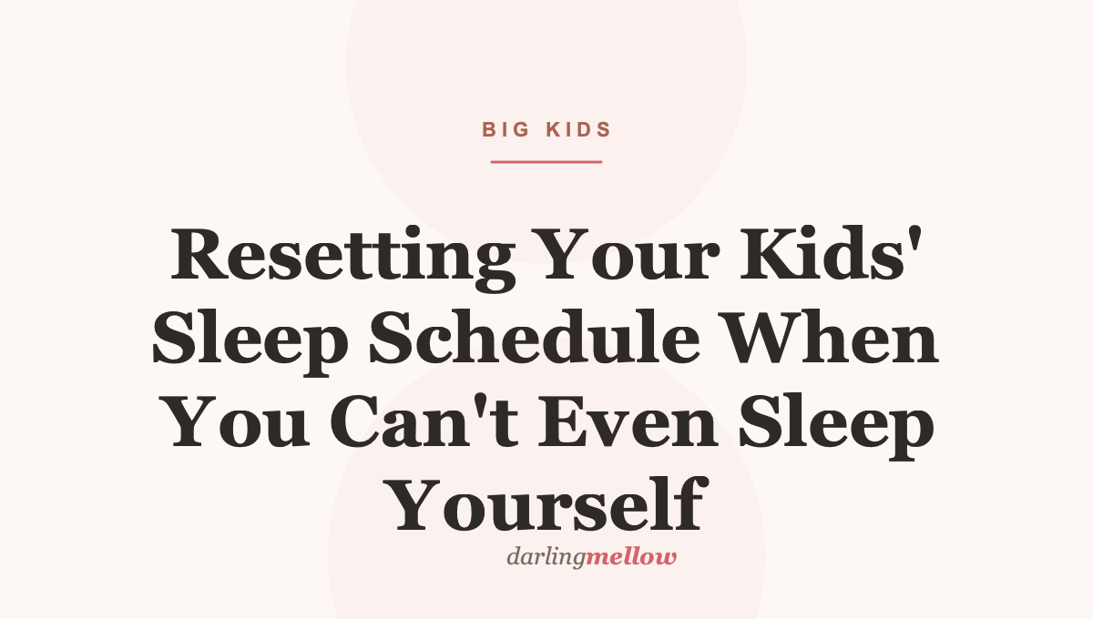 Resetting Your Kids’ Sleep Schedule When You Can’t Even Sleep Yourself