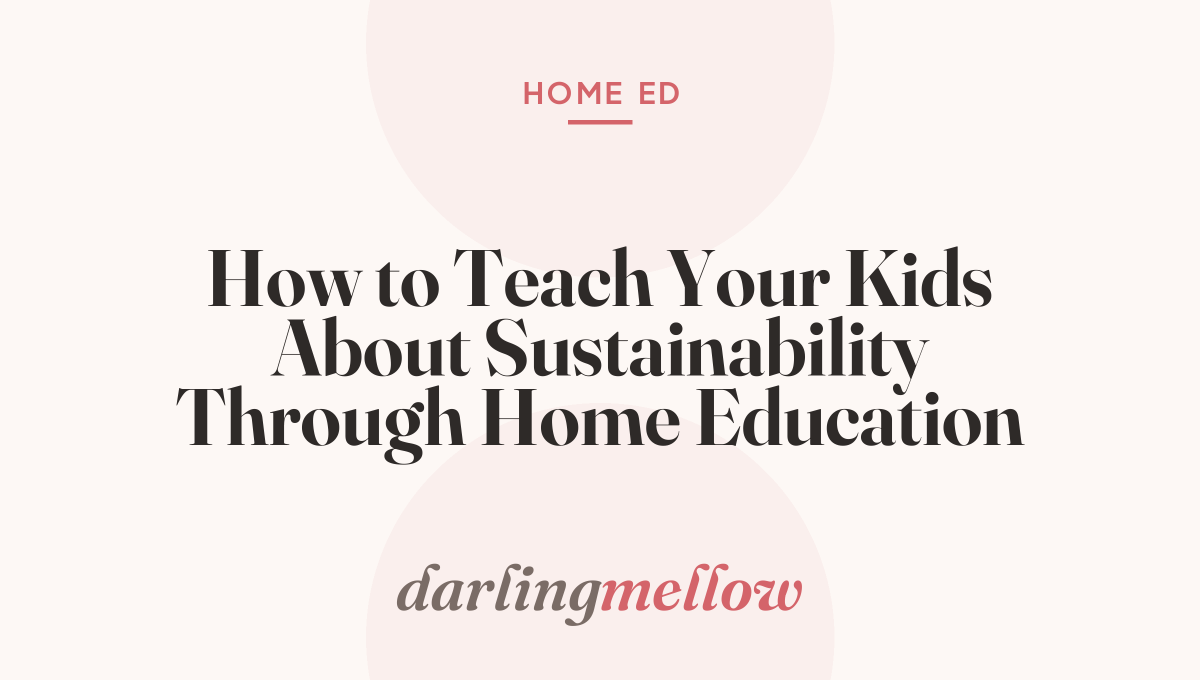 How to Teach Your Kids About Sustainability Through Home Education