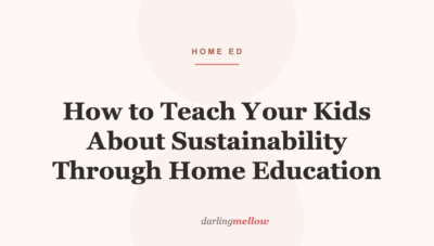 How to Teach Your Kids About Sustainability Through Home Education