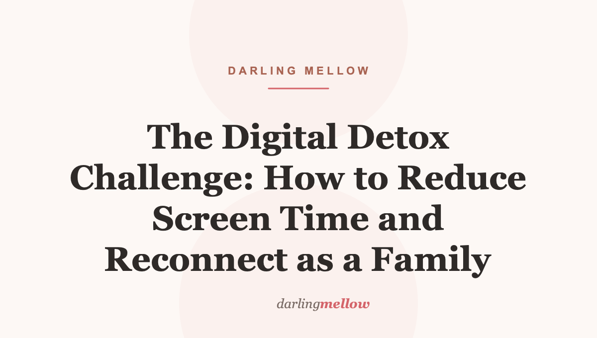 The Digital Detox Challenge: How to Reduce Screen Time and Reconnect as a Family