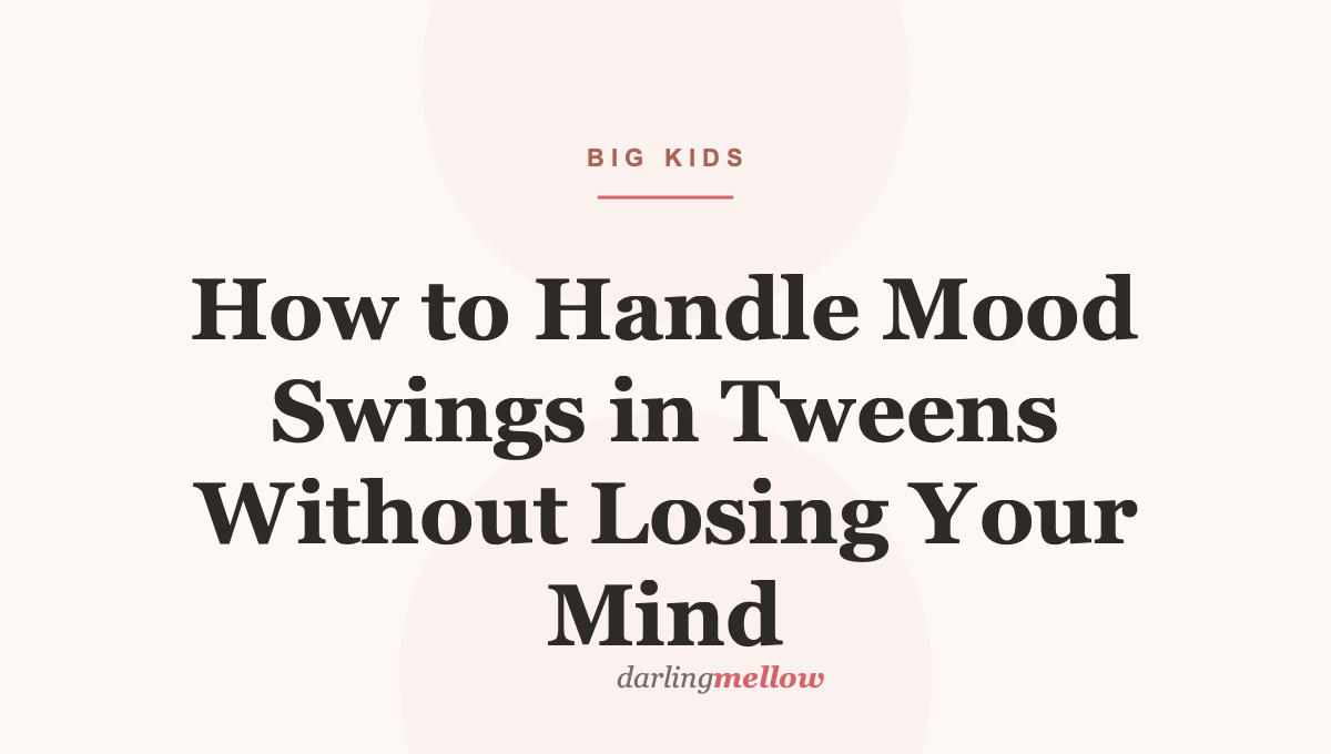 How to Handle Mood Swings in Tweens Without Losing Your Mind
