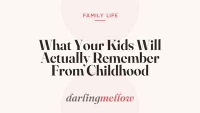 What Your Kids Will Actually Remember From Childhood