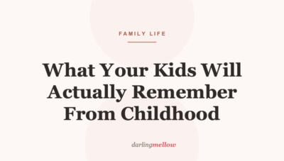 What Your Kids Will Actually Remember From Childhood