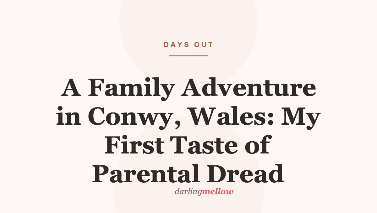 A Family Adventure in Conwy, Wales: My First Taste of Parental Dread