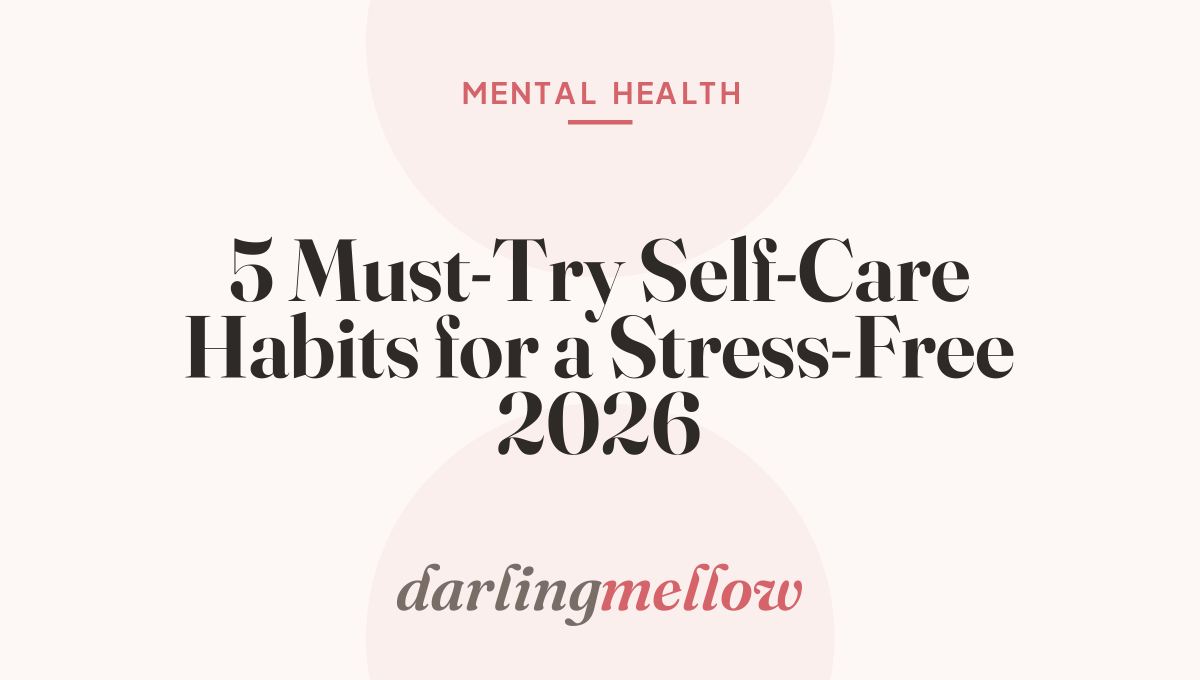 5 Must-Try Self-Care Habits for a Stress-Free 2026