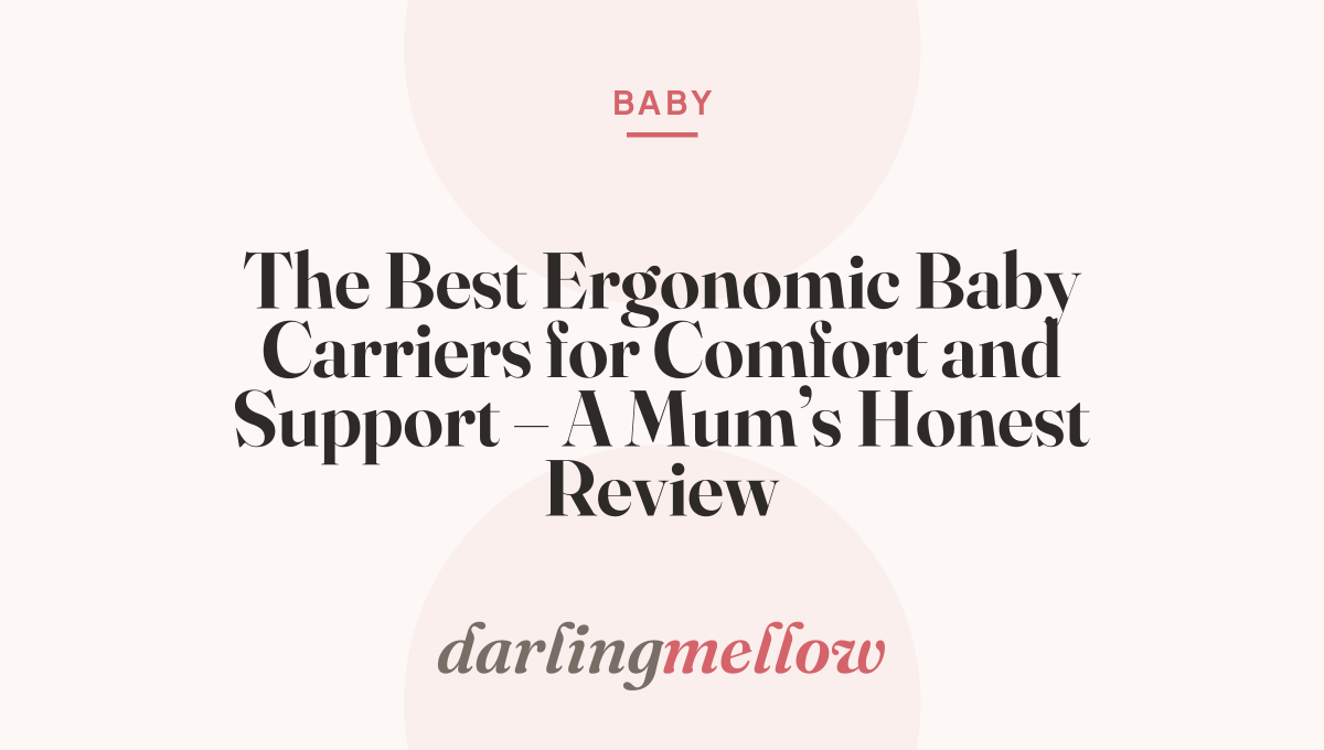 The Best Ergonomic Baby Carriers for Comfort and Support – A Mum’s Honest Review