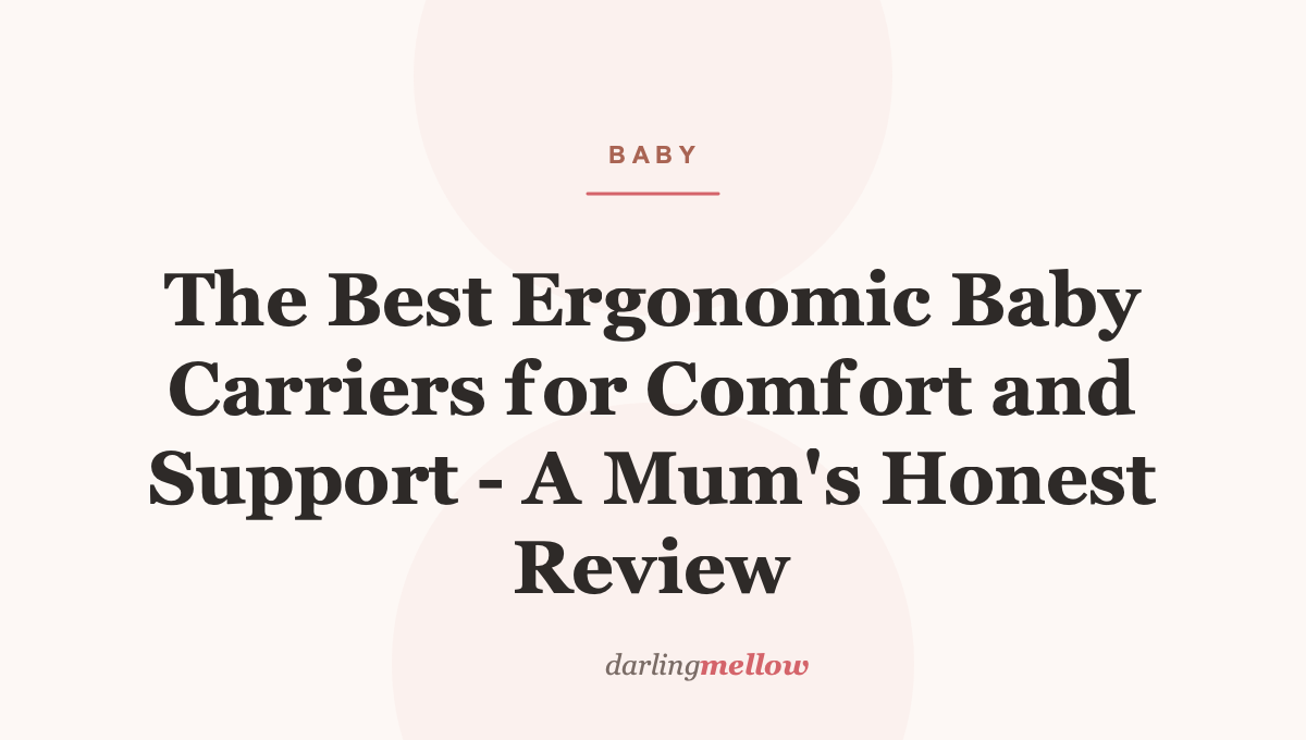 The Best Ergonomic Baby Carriers for Comfort and Support – A Mum’s Honest Review