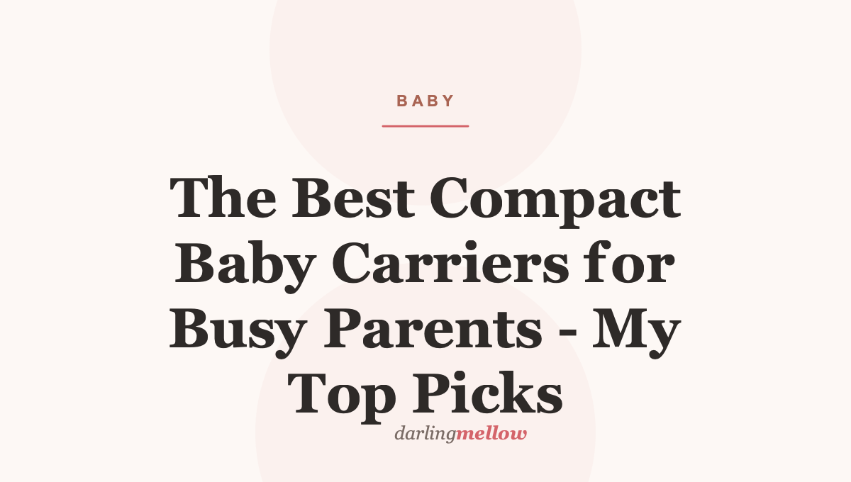The Best Compact Baby Carriers for Busy Parents – My Top Picks