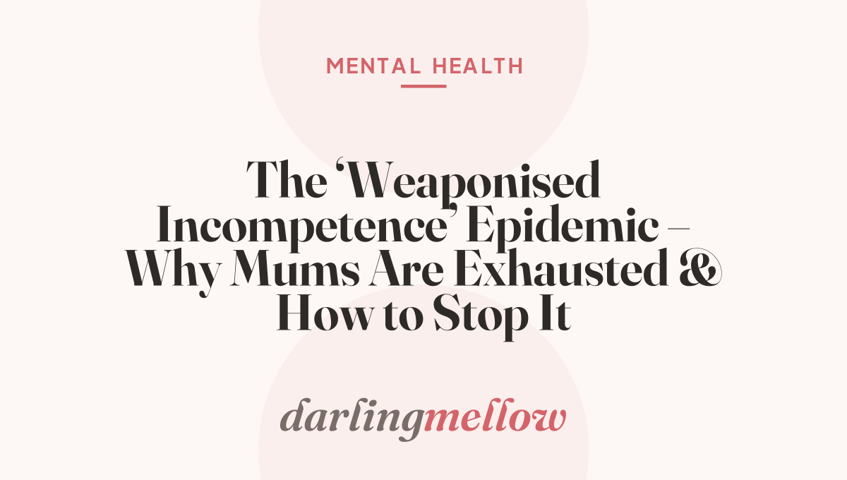 The ‘Weaponised Incompetence’ Epidemic – Why Mums Are Exhausted & How to Stop It