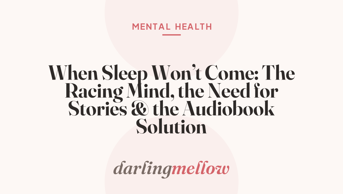 When Sleep Won’t Come: The Racing Mind, the Need for Stories & the Audiobook Solution
