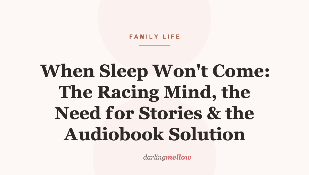 When Sleep Won’t Come: The Racing Mind, the Need for Stories & the Audiobook Solution