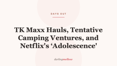 TK Maxx Hauls, Tentative Camping Ventures, and Netflix’s ‘Adolescence’