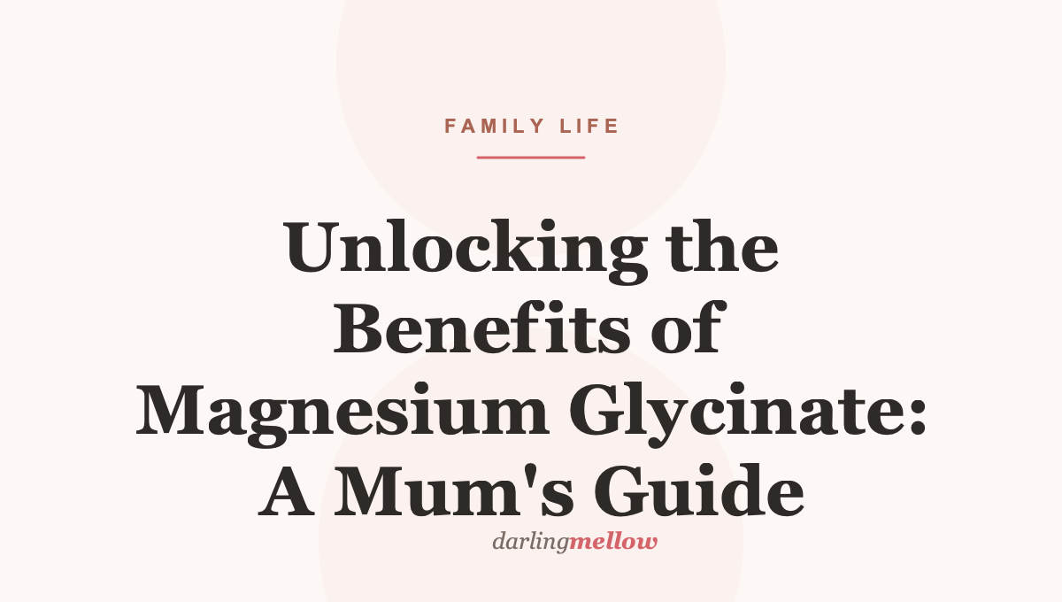 Unlocking the Benefits of Magnesium Glycinate: A Mum’s Guide