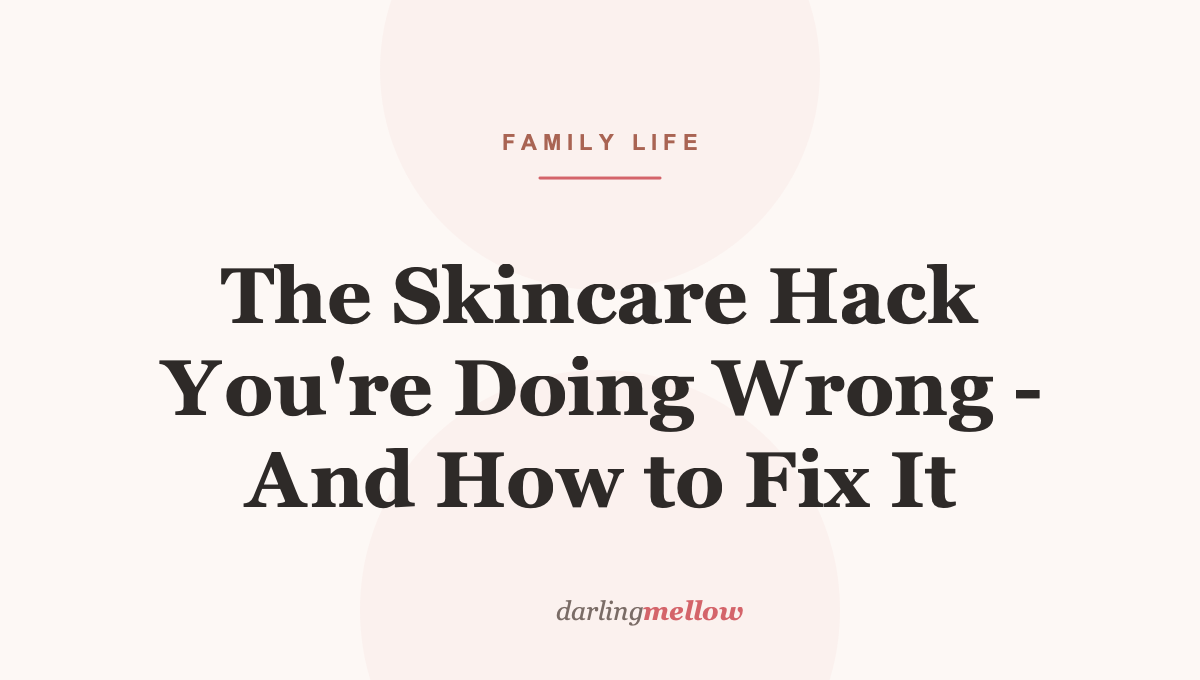 The Skincare Hack You’re Doing Wrong – And How to Fix It