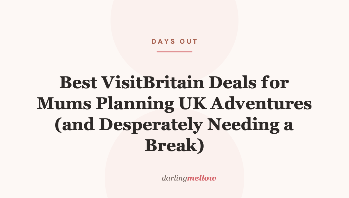 Best VisitBritain Deals for Mums Planning UK Adventures (and Desperately Needing a Break)