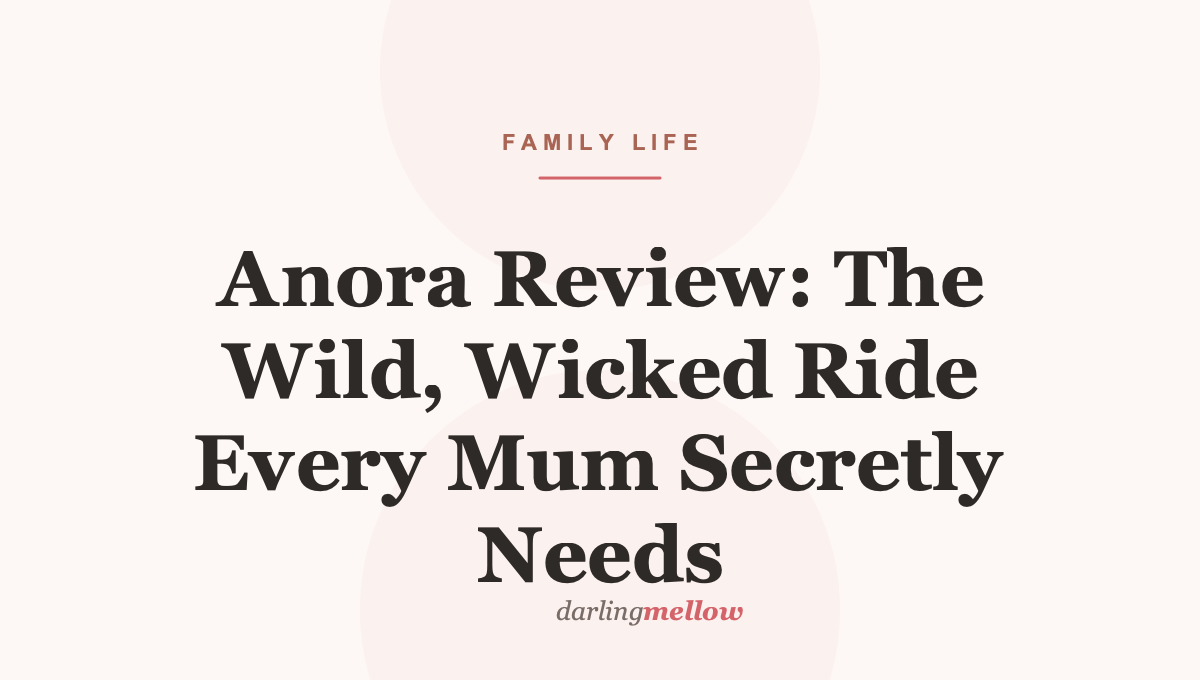 Anora Review: The Wild, Wicked Ride Every Mum Secretly Needs