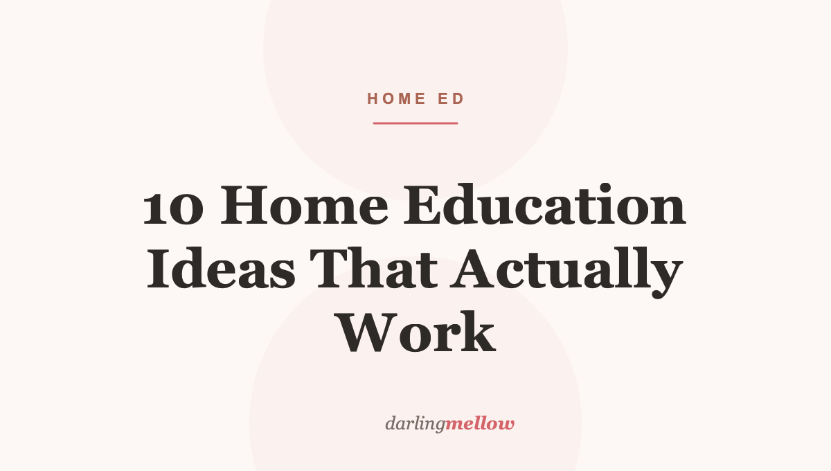 10 Home Education Ideas That Actually Work