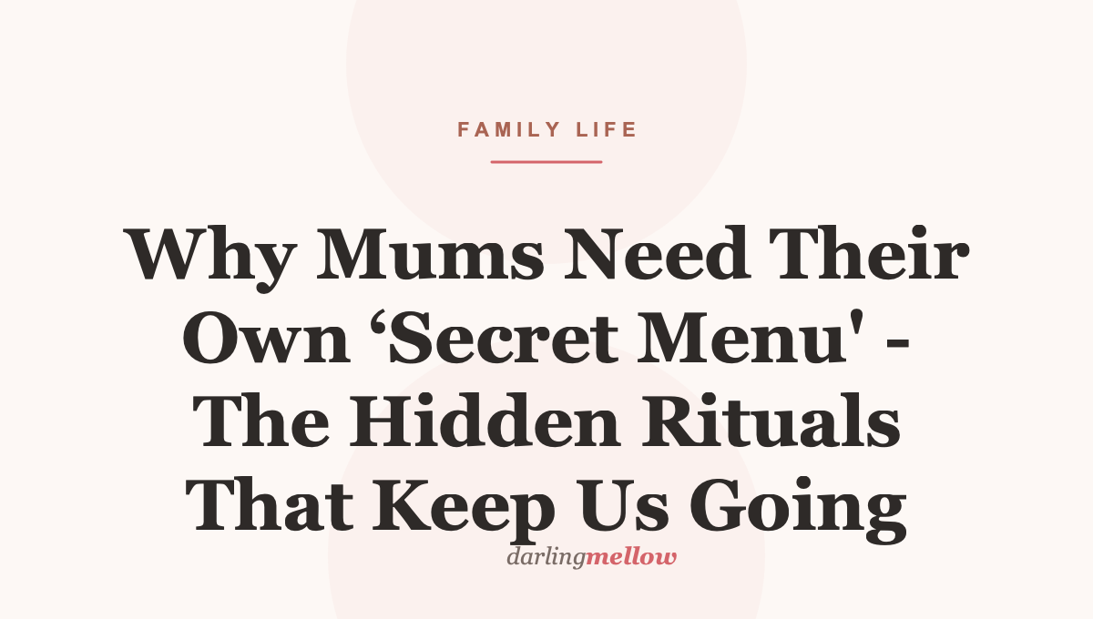 Why Mums Need Their Own ‘Secret Menu’ – The Hidden Rituals That Keep Us Going