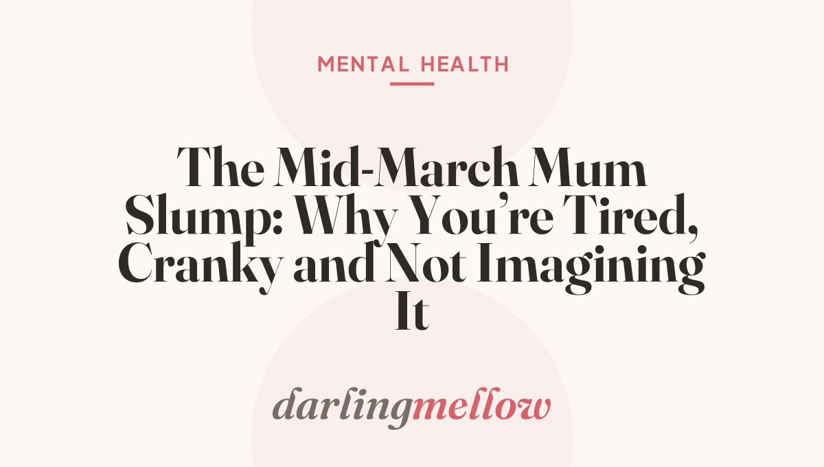 The Mid-March Mum Slump: Why You’re Tired, Cranky and Not Imagining It