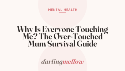 Why Is Everyone Touching Me? The Over-Touched Mum Survival Guide
