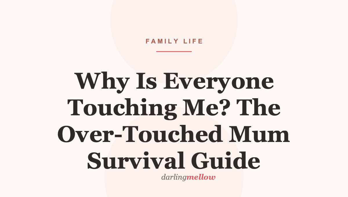 Why Is Everyone Touching Me? The Over-Touched Mum Survival Guide