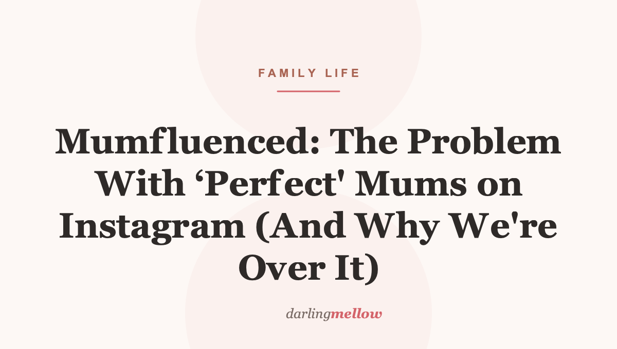 Mumfluenced: The Problem With ‘Perfect’ Mums on Instagram (And Why We’re Over It)