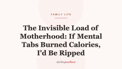The Invisible Load of Motherhood: If Mental Tabs Burned Calories, I’d Be Ripped