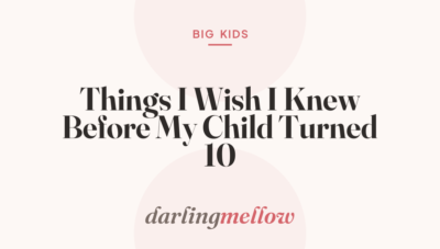 Things I Wish I Knew Before My Child Turned 10