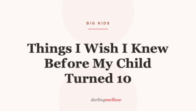 Things I Wish I Knew Before My Child Turned 10