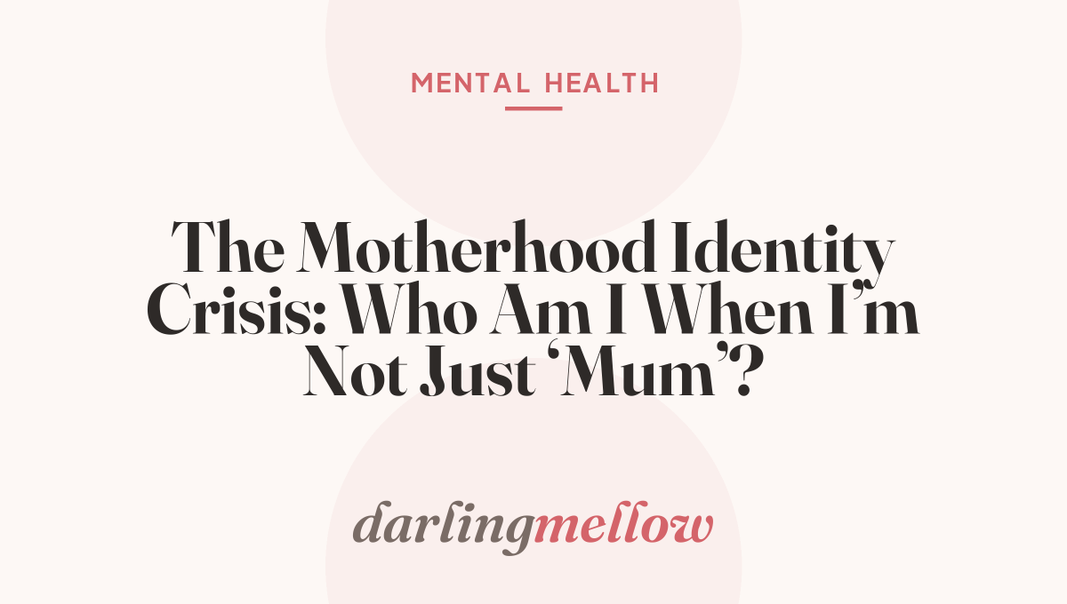 The Motherhood Identity Crisis: Who Am I When I’m Not Just ‘Mum’?