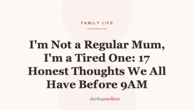 I’m Not a Regular Mum, I’m a Tired One: 17 Honest Thoughts We All Have Before 9AM