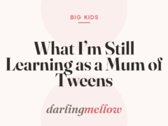 What I’m Still Learning as a Mum of Tweens