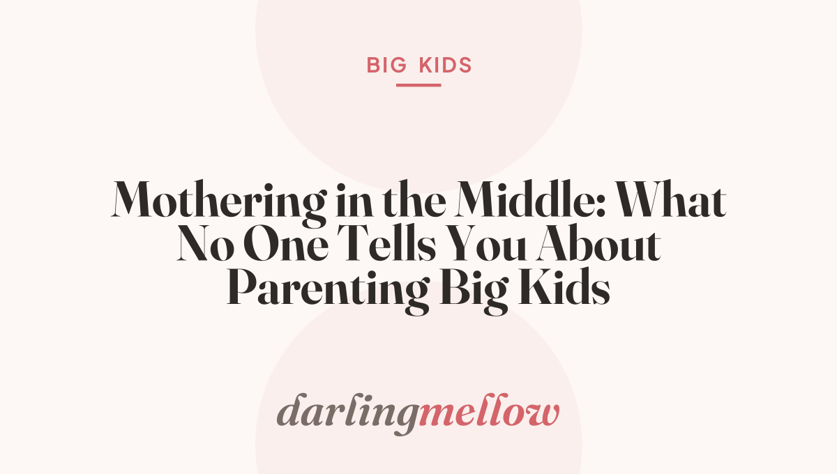 Mothering in the Middle: What No One Tells You About Parenting Big Kids
