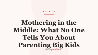 Mothering in the Middle: What No One Tells You About Parenting Big Kids