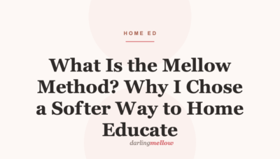 What Is the Mellow Method? Why I Chose a Softer Way to Home Educate