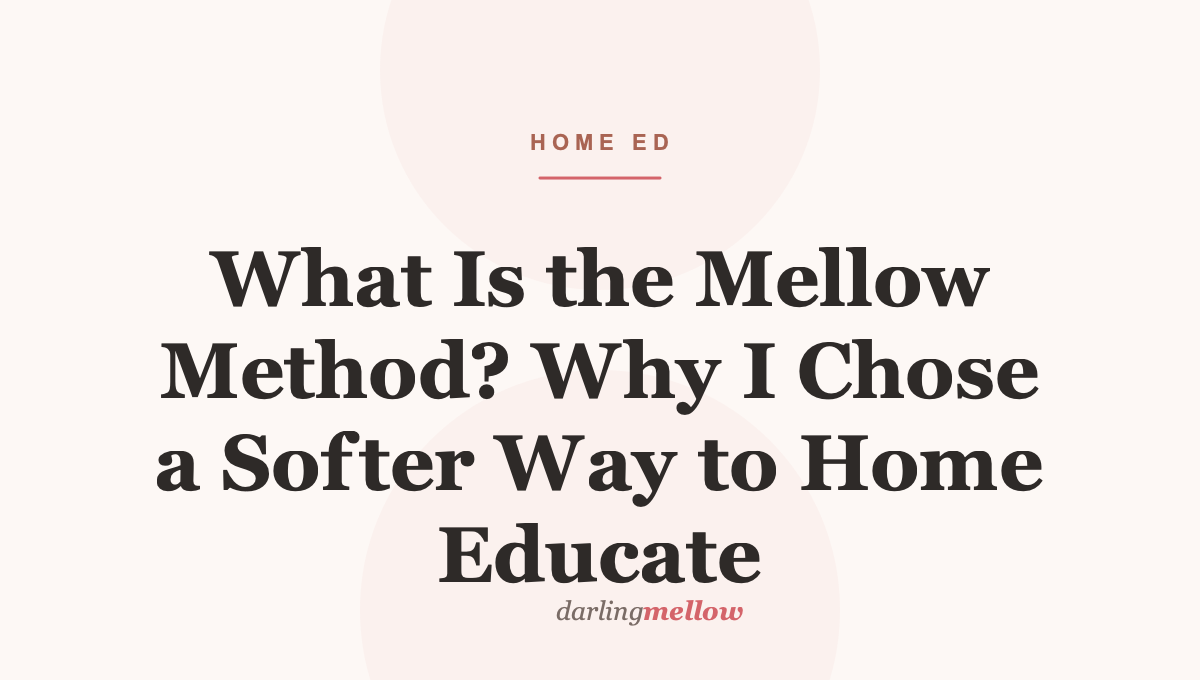 What Is the Mellow Method? Why I Chose a Softer Way to Home Educate