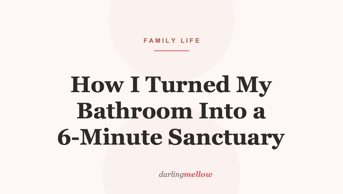 How I Turned My Bathroom Into a 6-Minute Sanctuary