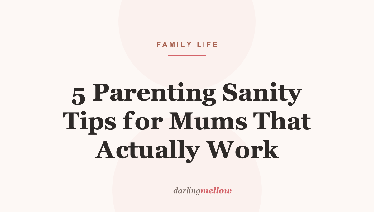 5 Parenting Sanity Tips for Mums That Actually Work