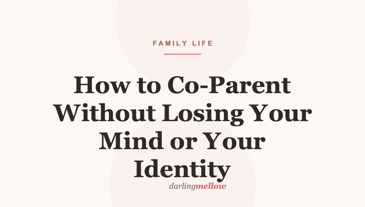 How to Co-Parent Without Losing Your Mind or Your Identity