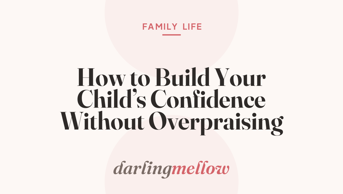 How to Build Your Child’s Confidence Without Overpraising
