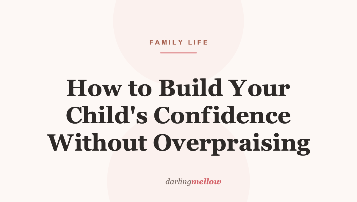 How to Build Your Child’s Confidence Without Overpraising